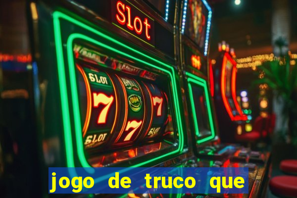 jogo de truco que ganha dinheiro de verdade